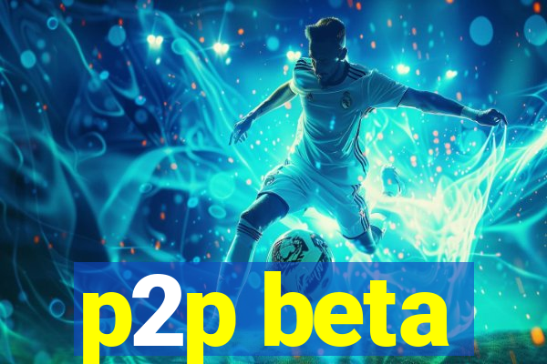 p2p beta